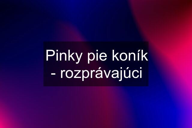 Pinky pie koník - rozprávajúci