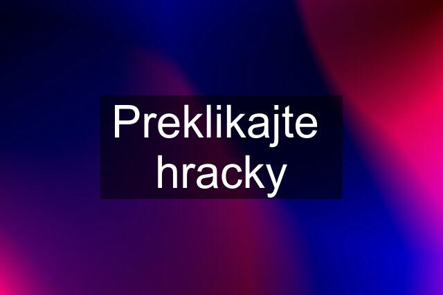 Preklikajte  hracky