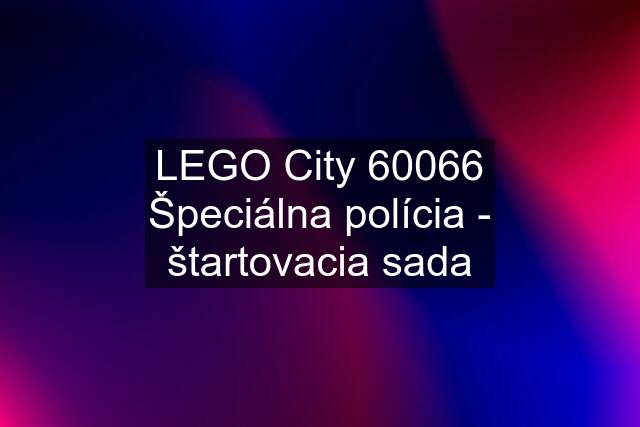 LEGO City 60066 Špeciálna polícia - štartovacia sada