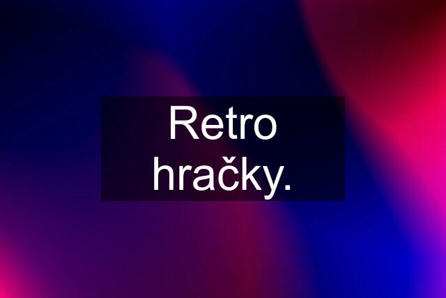 Retro hračky.