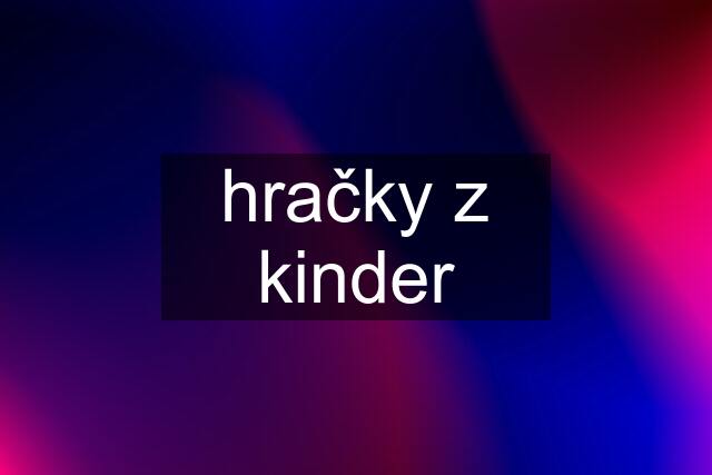 hračky z kinder