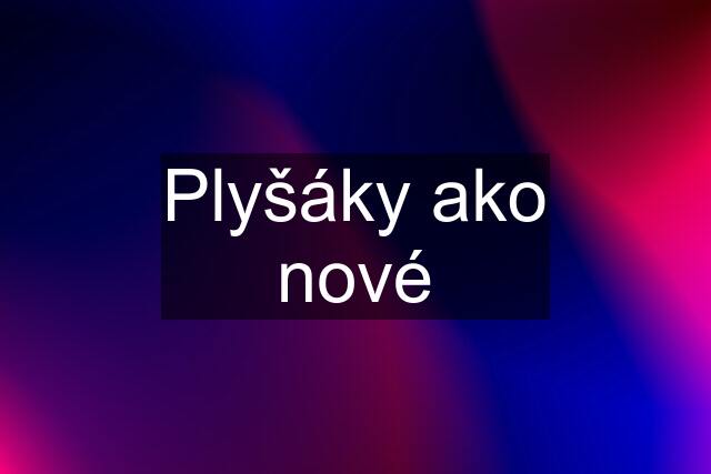 Plyšáky ako nové