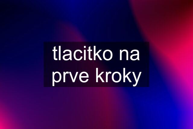 tlacitko na prve kroky