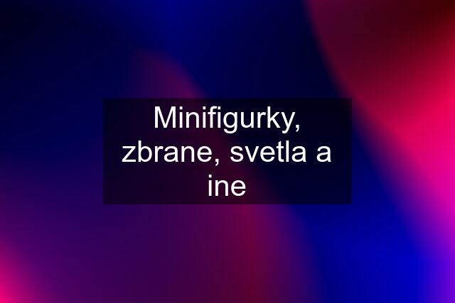 Minifigurky, zbrane, svetla a ine