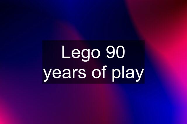 Lego 90 years of play