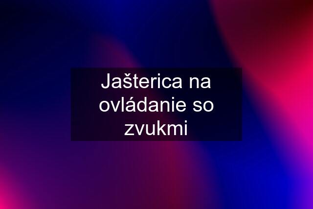 Jašterica na ovládanie so zvukmi