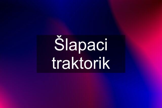 Šlapaci traktorik