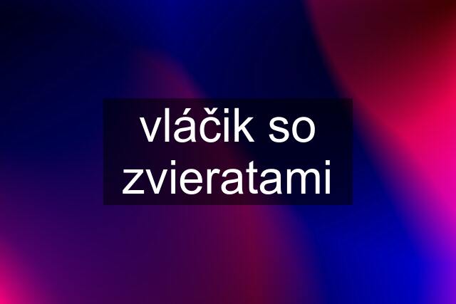 vláčik so zvieratami