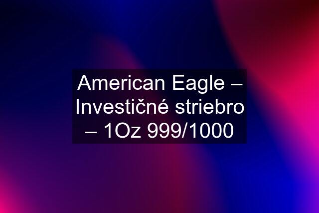 American Eagle – Investičné striebro – 1Oz 999/1000