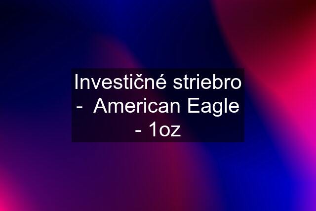 Investičné striebro -  American Eagle - 1oz