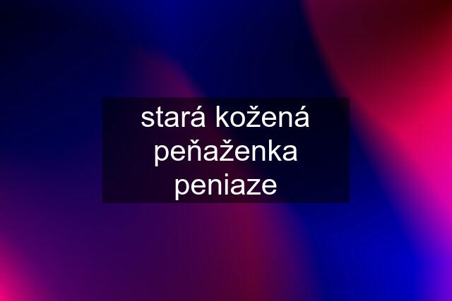 stará kožená peňaženka peniaze