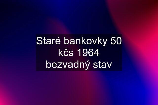 Staré bankovky 50 kčs 1964 bezvadný stav