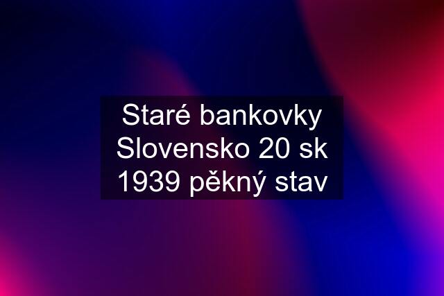 Staré bankovky Slovensko 20 sk 1939 pěkný stav