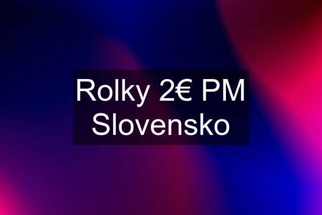 Rolky 2€ PM Slovensko