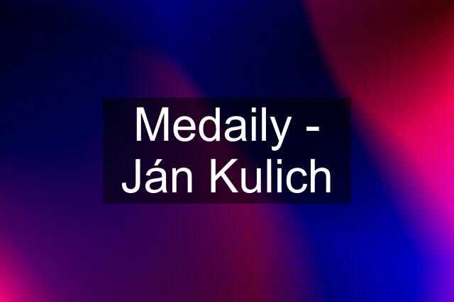 Medaily - Ján Kulich