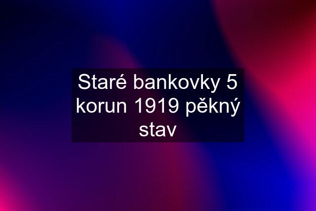 Staré bankovky 5 korun 1919 pěkný stav