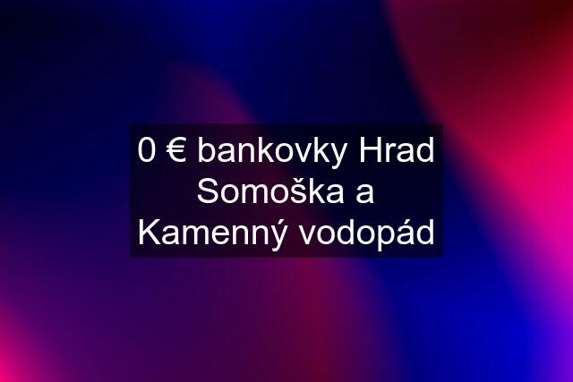 0 € bankovky Hrad Somoška a Kamenný vodopád