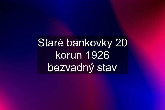 Staré bankovky 20 korun 1926 bezvadný stav