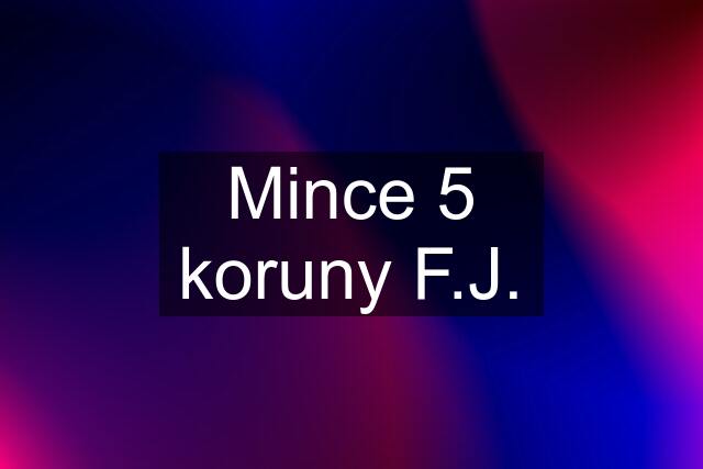 Mince 5 koruny F.J.