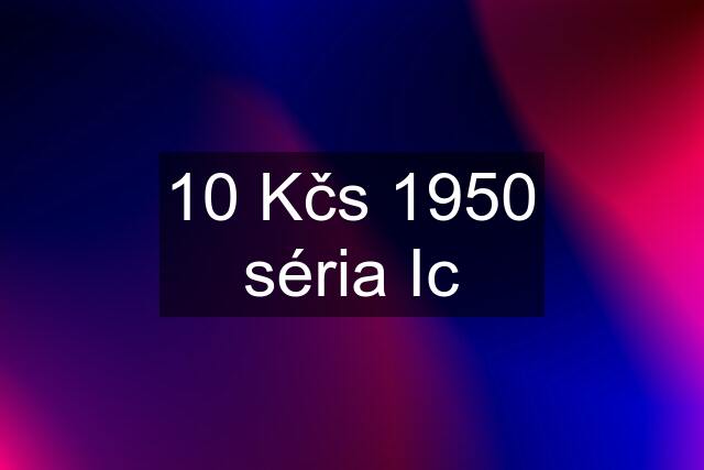 10 Kčs 1950 séria Ic