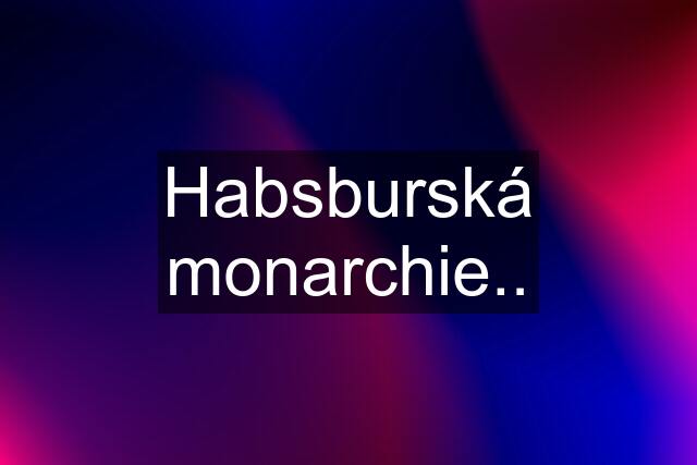 Habsburská monarchie..