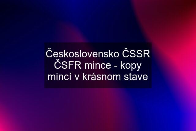 Československo ČSSR ČSFR mince - kopy mincí v krásnom stave