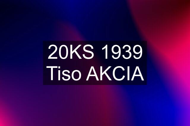 20KS 1939 Tiso AKCIA