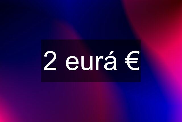 2 eurá €