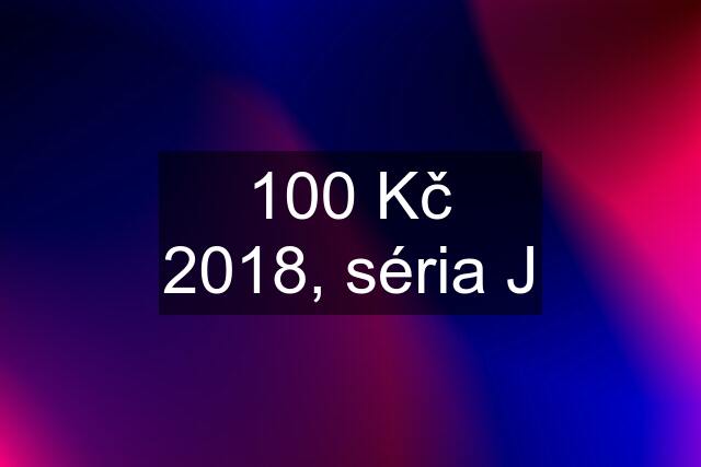 100 Kč 2018, séria J