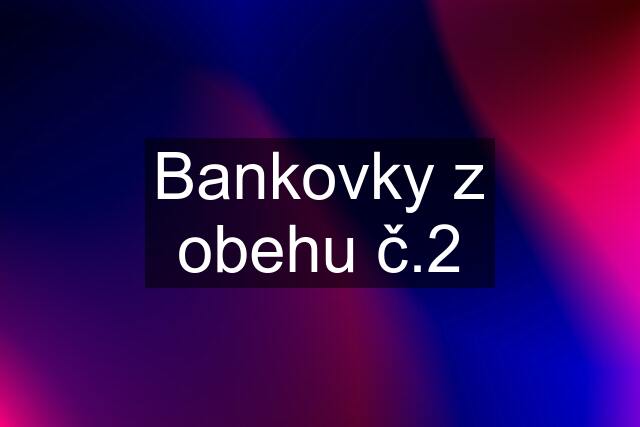 Bankovky z obehu č.2