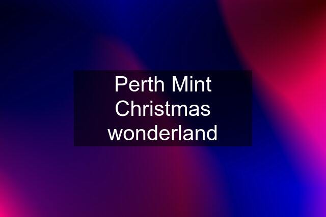 Perth Mint Christmas wonderland