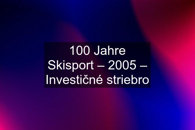 100 Jahre Skisport – 2005 – Investičné striebro