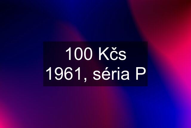 100 Kčs 1961, séria P