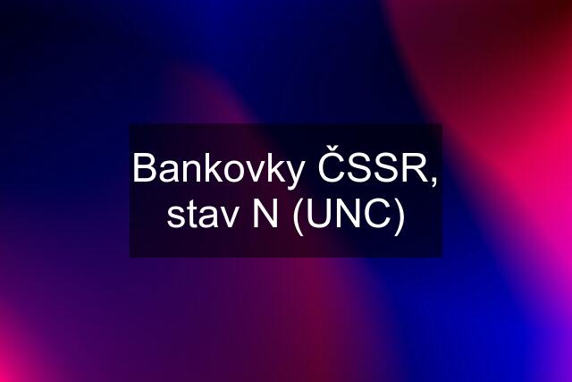 Bankovky ČSSR, stav N (UNC)