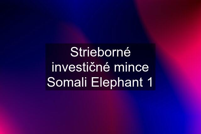 Strieborné investičné mince Somali Elephant 1