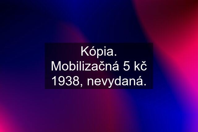 Kópia. Mobilizačná 5 kč 1938, nevydaná.