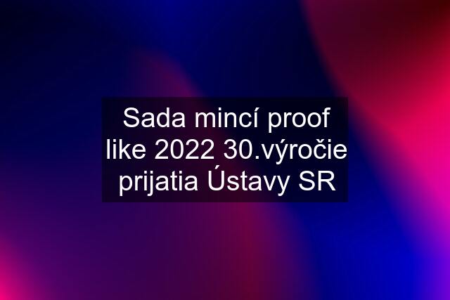 Sada mincí proof like 2022 30.výročie prijatia Ústavy SR