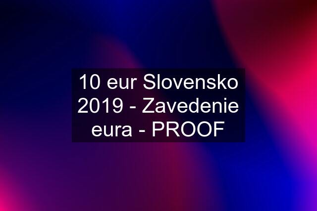 10 eur Slovensko 2019 - Zavedenie eura - PROOF