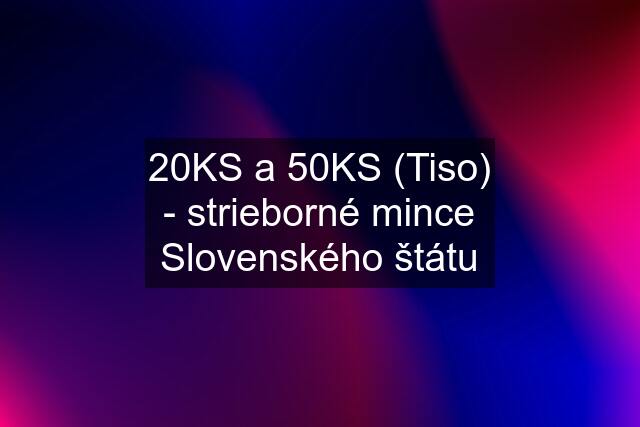 20KS a 50KS (Tiso) - strieborné mince Slovenského štátu