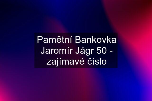 Pamětní Bankovka Jaromír Jágr 50 - zajímavé číslo