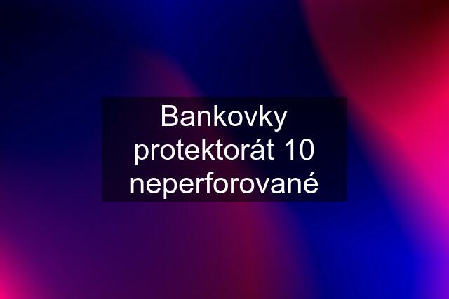 Bankovky protektorát 10 neperforované