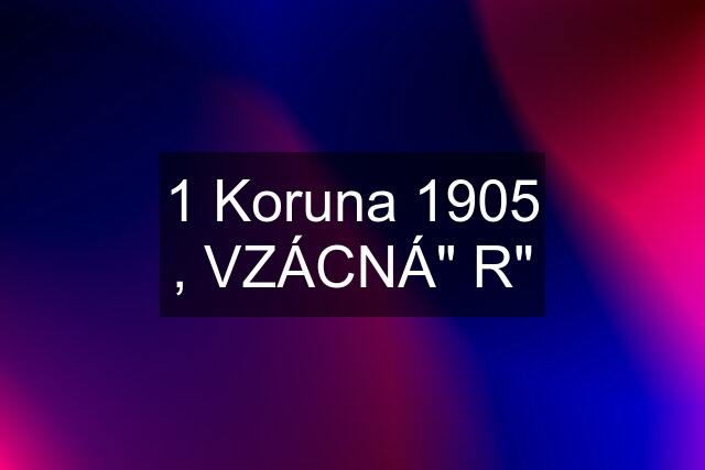 1 Koruna 1905 , VZÁCNÁ" R"