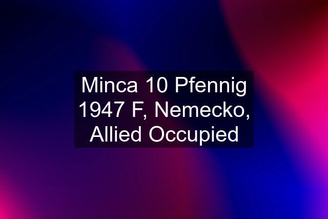 Minca 10 Pfennig 1947 F, Nemecko, Allied Occupied