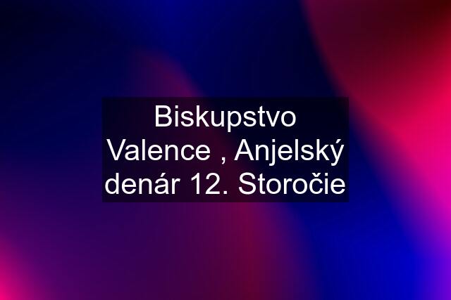 Biskupstvo Valence , Anjelský denár 12. Storočie