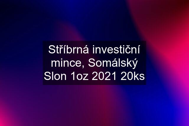 Stříbrná investiční mince, Somálský Slon 1oz 2021 20ks