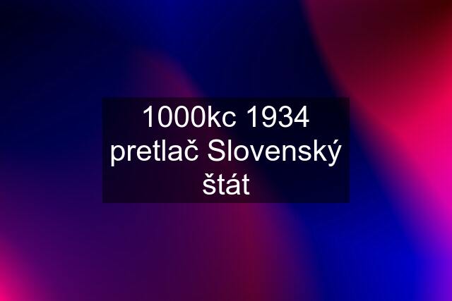 1000kc 1934 pretlač Slovenský štát