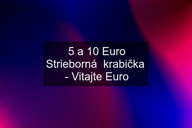 5 a 10 Euro Strieborná  krabička  - Vitajte Euro