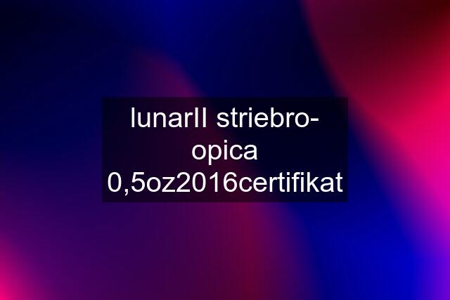 lunarII striebro- opica 0,5oz2016certifikat