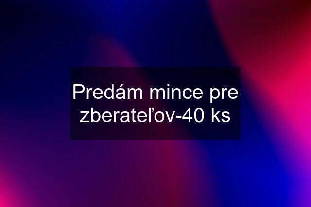 Predám mince pre zberateľov-40 ks