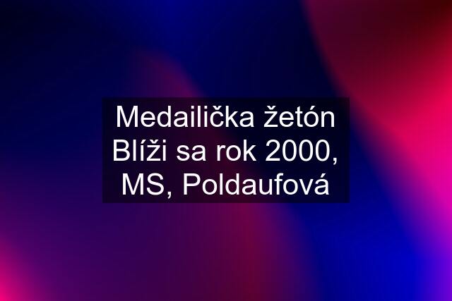 Medailička žetón Blíži sa rok 2000, MS, Poldaufová